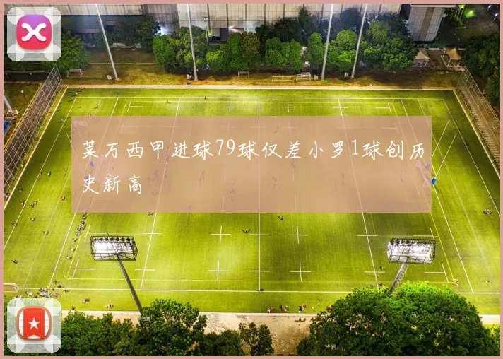 莱万西甲进球79球仅差小罗1球创历史新高